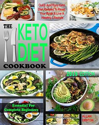 THE ESSENTIAL KETO DIET COOKBOOK FOR COMPLETE BEGINNERS: Quick And Easy Ketogenic Diet Recipes to Reset Your Body And Live A Healthy Lifestyle
