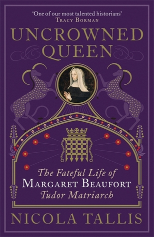 Uncrowned Queen: The Fateful Life of Margaret Beaufort, Tudor Matriarch