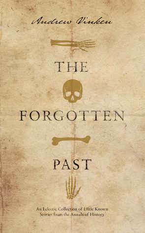 The Forgotten Past: An Eclectic Collection of Little Known Stories from the Annals of History