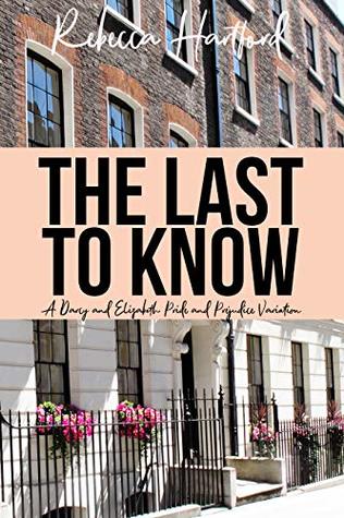 The Last to Know: A Darcy and Elizabeth Pride and Prejudice Variation