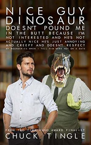 Nice Guy Dinosaur Doesn't Pound Me In The Butt Because I'm Not Interested And He's Not Actually Nice He's Just Annoying And Creepy And Doesn't Respect ... When I Tell Him We're Not On A Date