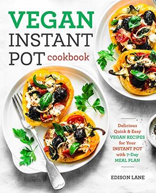 Vegan Instant Pot Cookbook for Beginners: Delicious, Quick & Easy Vegan Recipes for Your Instant Pot with 7-Day Meal Plan (vegan cookbook 1)