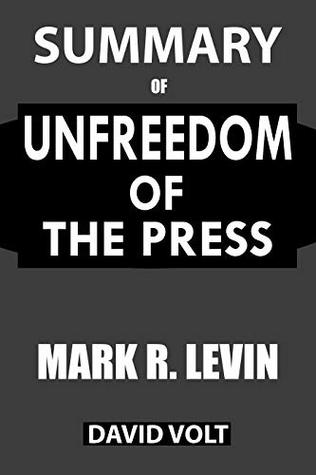 Summary Of Unfreedom of the Press: A Comprehensive Summary to the Book of Mark R. Levin