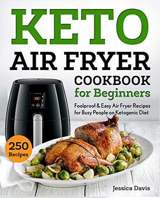Keto Air Fryer Cookbook for Beginners: Foolproof & Easy Air Fryer Recipes for Busy People on Ketogenic Diet (keto cookbook)