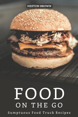 Food on the go: Sumptuous Food Truck Recipes