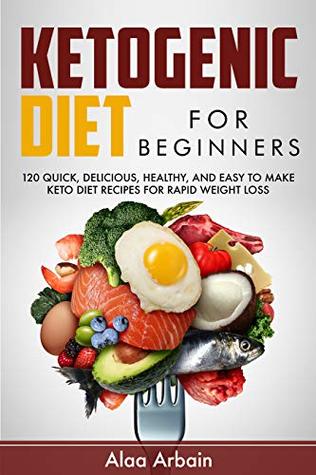 Ketogenic Diet For Beginners: 120 Quick, Delicious, Healthy, Easy to Make Keto Diet Recipes for Rapid Weight Loss, and Low-Carb, real Keto Lifestyle