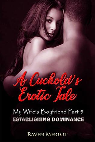 A Cuckold's Erotica Tale - My Wife's Boyfriend Part 5: Establishing Dominance
