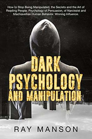Dark Psychology And Manipulation: How to Stop Being Manipulated, the Secrets and the Art of Reading People. Psychology of Persuasion, of Narcissist and ... Human Behavior. Winning Influence.