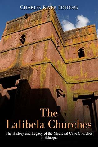 The Lalibela Churches: The History and Legacy of the Medieval Cave Churches in Ethiopia