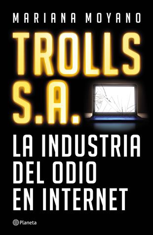 Trolls S.A. La industria del odio en Internet