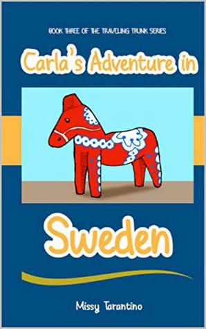 Carla's Adventure in Sweden: Book Three in The Traveling Trunk Series