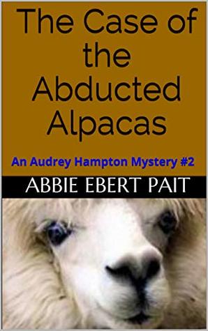 The Case of the Abducted Alpacas: An Audrey Hampton Mystery