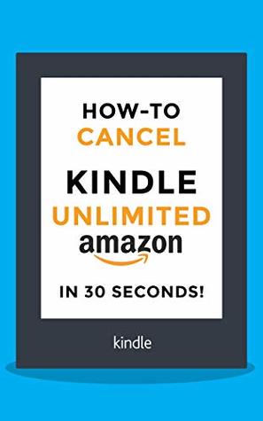 Cancel Kindle Unlimited: How to Cancel your Kindle Unlimited subscription in 30 seconds!