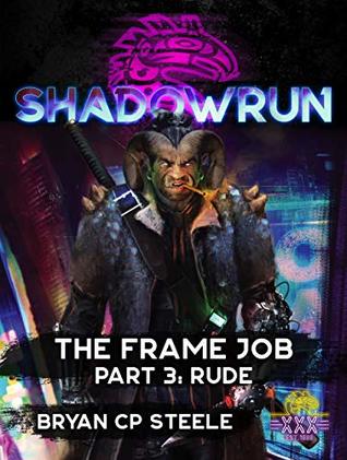 Shadowrun: The Frame Job: Part 3: Rude (Shadowrun Sixth World Novella Series)