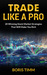 Trade Like a Pro 20 Winning Stock Market Strategies That Will Make You Rich by Boris Timm