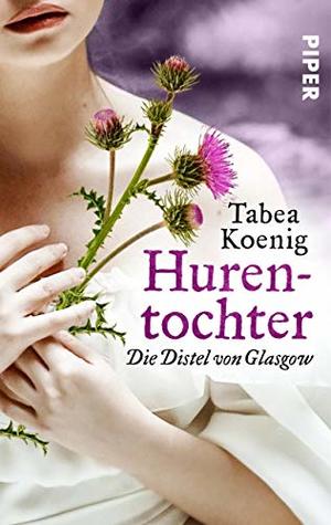 Hurentochter - Die Distel von Glasgow: Historischer Roman (The Flowers of Scotland 1)