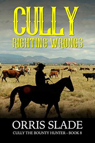 Cully: Righting Wrongs: (Cully the Bounty Hunter - Book 8)