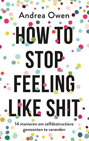 How to stop feeling like shit: 14 manieren om zelfdestructieve gewoonten te veranderen
