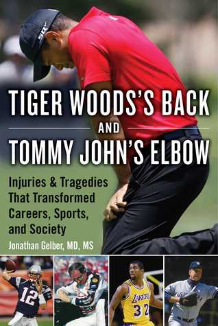 Tiger Woods's Back and Tommy John's Elbow: Injuries and Tragedies That Transformed Careers, Sports, and Society