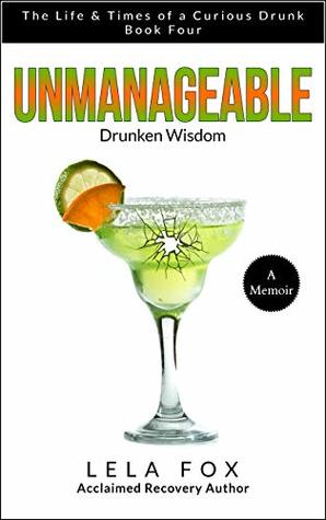 Unmanageable: A Memoir: Drunken Wisdom (The Life & Times of a Curious Drunk Book 4)