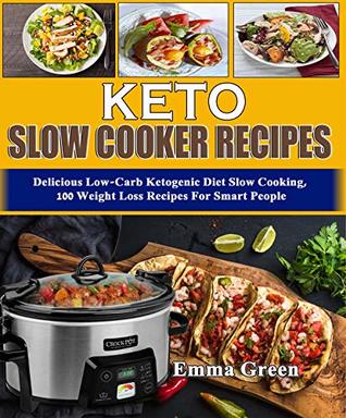 Keto Slow Cooker Recipes Cookbook: Delicious Low Carb Ketogenic Diet Slow Cooking, 100 Weight Loss Recipes For Smart People (Ketogenic Cookbook Book 1)