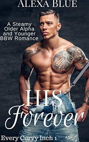 His Forever: A Steamy Older Alpha and Younger BBW Romance (Every Curvy Inch Book 1)