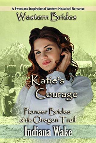 Katie's Courage: Pioneer Brides of the Oregon Trail