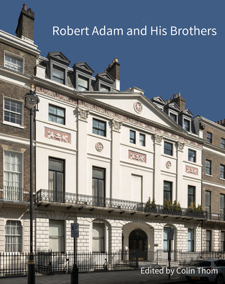 Robert Adam and His Brothers: New Light on Britain's Leading Architectural Family