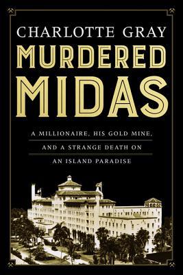 Murdered Midas: The Glittering Life and Bizarre Death of a Man Who Owned a Gold Mine