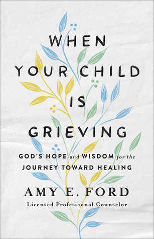 When Your Child Is Grieving: God's Hope and Wisdom for the Journey Toward Healing