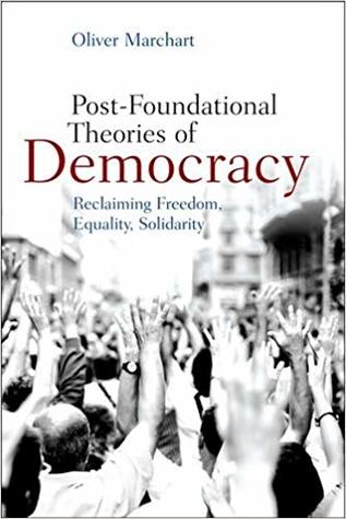 Post-Foundational Theories of Democracy: Reclaiming Freedom, Equality, Solidarity
