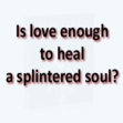 Open Contest - Is Love enough to heal a splintered soul?