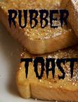 Rubber Toast