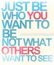 Just Be Who You Want To Be,Not What Others Want To See
