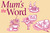 Mums the word