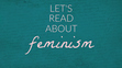 Let's Read About Feminism
