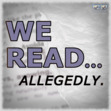 We Read, Allegedly