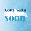 Gotta Read It Soon