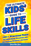 The Ultimate Kids' Guide to Life Skills: 101+ Practical Tools for Unlocking Potential and Broadening Children's Horizons for a Brighter Future