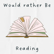 Would Rather Be Reading