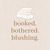 Booked. Bothered. Blushing.