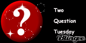Two Question Tuesday