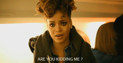  photo rihanna-saying-are-you-kidding-me_zps27447c87.gif