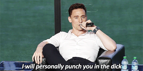 Tom Hiddleston will personally punch you in the dick.
