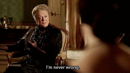  photo Downton Abbey. Maggie. Violet. I'm never wrong. I know everything_zpss6pmbtyd.gif