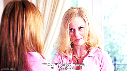 I'm not like a regular mom, I'm a cool mom. #meangirls
