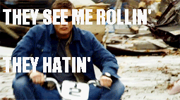 SPNG Tags: Dean / HATERS GONNA HATE / they see me rollin’ / they hatin’ / like a boss