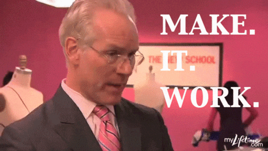 One of my favorite mantras, courtesy of the amazing Tim Gunn.