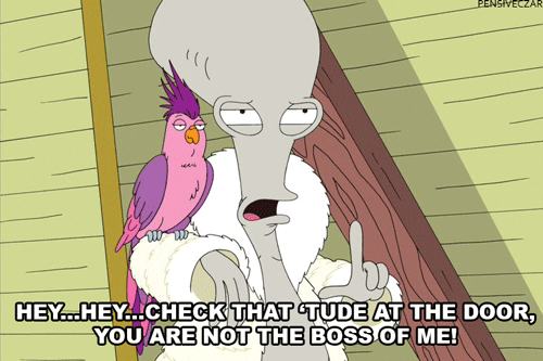 GIF of Roger from American Dad saying Check that tude at the door, you ain't the boss of me!