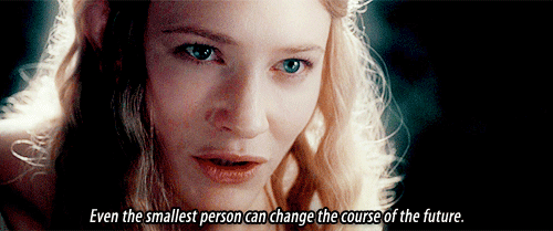 Galadriel from Lord of the Rings saying Even the smallest person can change the course of the future